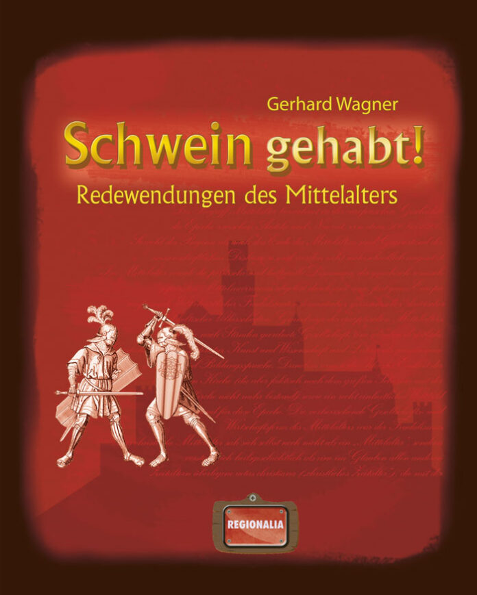 Schwein gehabt! Redewendungen des Mittelalters, Gerhard Wagner