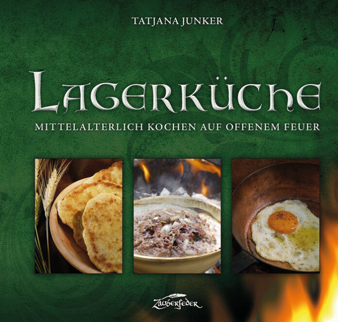 Lagerküche – Mittelalterlich kochen auf offenem Feuer, Tatjana Junker