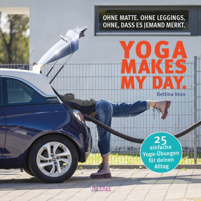 Yoga makes my day: Ohne Matte. Ohne Leggings. Ohne, dass es jemand merkt, Bettina Voss