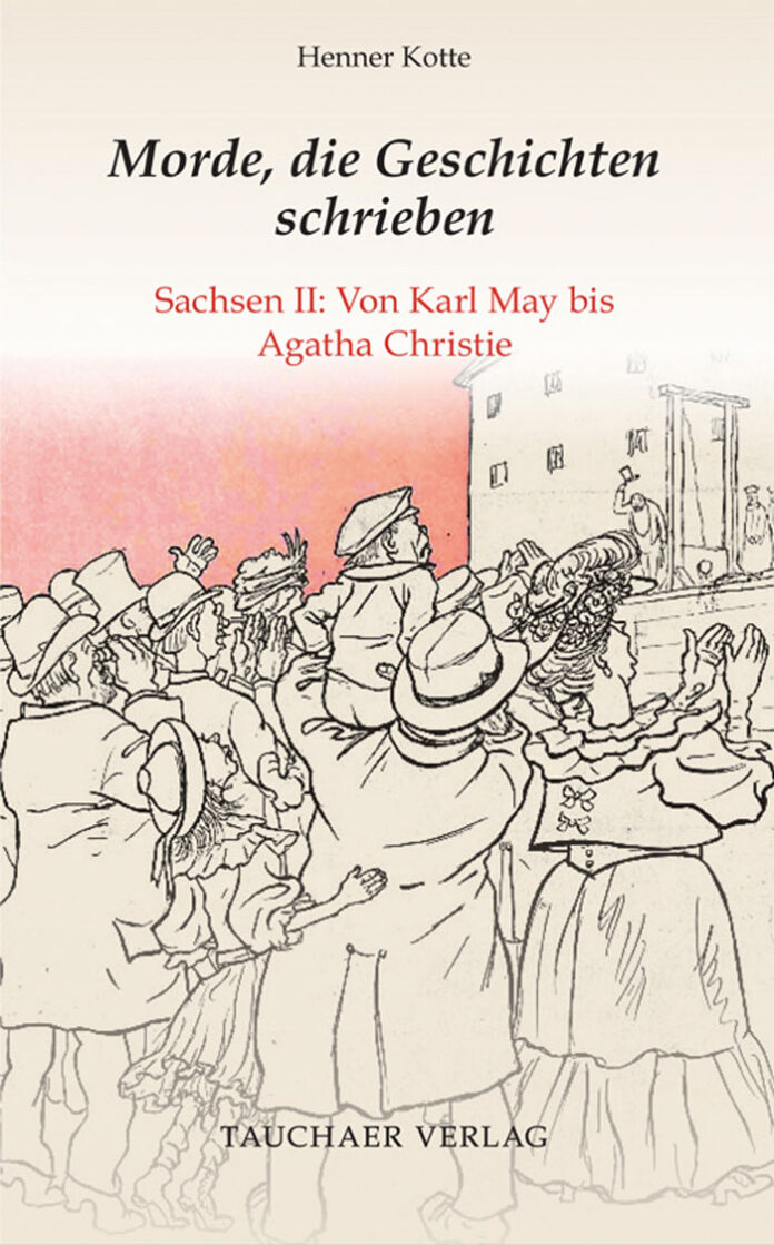 Morde, die Geschichten schrieben – Sachsen II: Von Karl May bis Agatha Christie, Henner Kotte